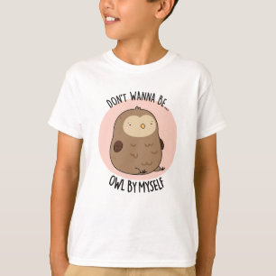Don't Wanna Be Owl By Myself Funny Owl Pun T-Shirt