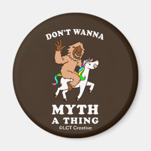 Don't Wanna Myth A Thing Magnet