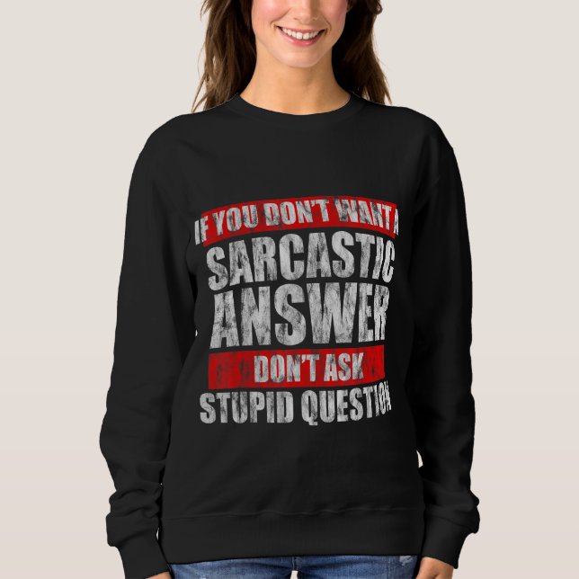 Dont Want A Sarcastic Answer Dont Ask A Stupid Que Sweatshirt (Front)