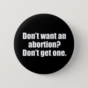 Don't Want an Abortion? Don't Get One Pro Choice 6 Cm Round Badge