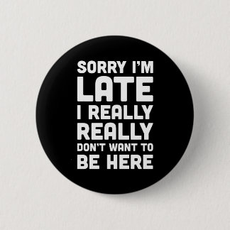 Don't Want To Be Here Funny Quote 6 Cm Round Badge