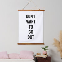 Don't Want To Go Out Minimalist B&W Quote