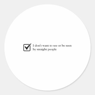 Dont Want To See Or Be Seen By Straight People Classic Round Sticker