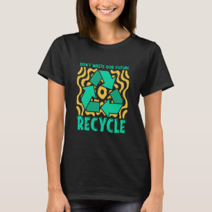Don't Waste Our Future Recycle Garbage Day Reuse R T-Shirt
