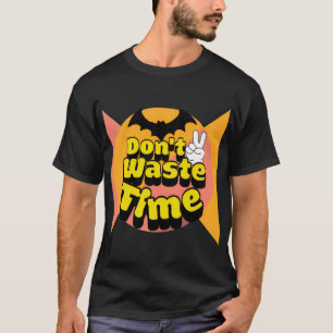 Don't waste time T-Shirt