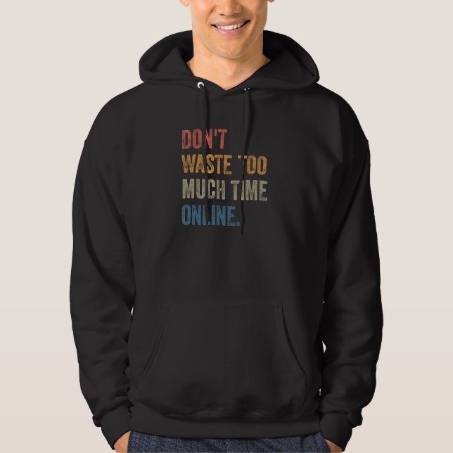 Don't Waste Too Much Time Online Joke Saying Hoodie (Front)