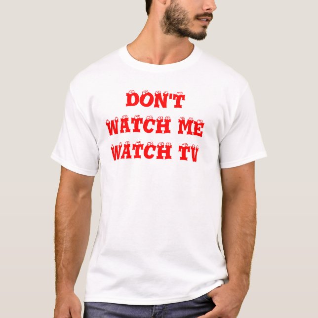 DON'T WATCH ME WATCH TV T-Shirt (Front)