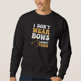 Don't Wear Bows Shoot Them Archery Hunting Sweatshirt