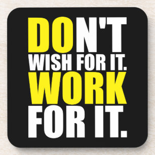 Don't Wish For It. Work For It. - Motivational Coaster
