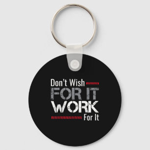 Don't Wish For It Work For It Motivational Don't W Key Ring