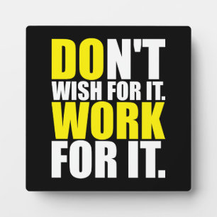 Don't Wish For It. Work For It. - Motivational Plaque