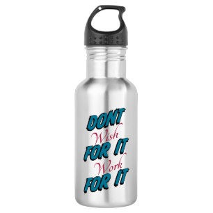 "Dont Wish For It Work For It"  Water Bottle