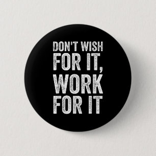 Dont Wish Work For It Motivational Saying 6 Cm Round Badge