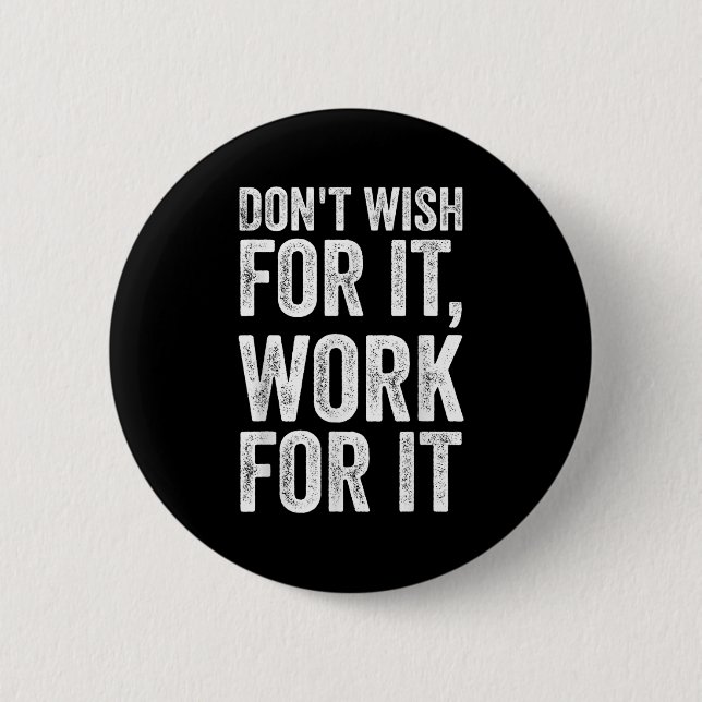 Dont Wish Work For It Motivational Saying  6 Cm Round Badge (Front)