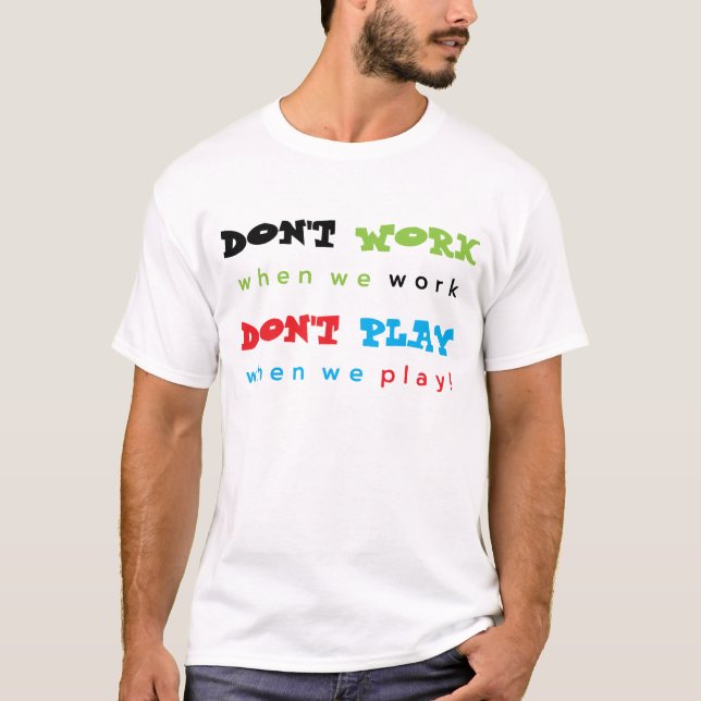 Don't Work... Don't Play... T-Shirt (Front)