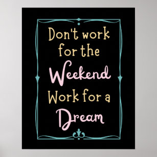 Don't Work For The Weekend, Work For A Dream Poster