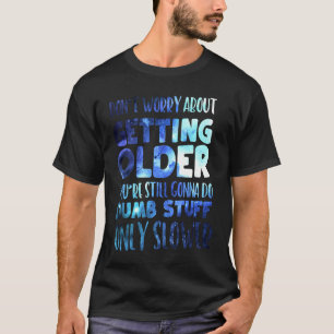 Don't Worry About Getting Older T-Shirt