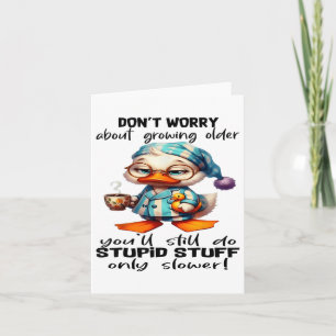 Dont Worry About Getting Older Youre Still Gonna D Card