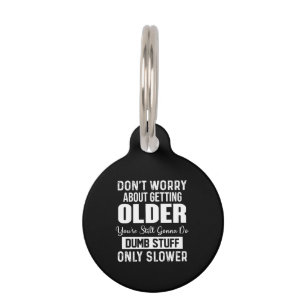 Don't Worry About Getting Older You're Still Gonna Pet Tag