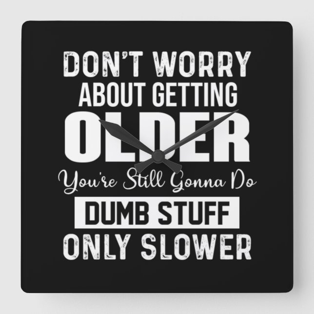 Don't Worry About Getting Older You're Still Gonna Square Wall Clock (Front)