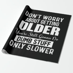 Don't Worry About Getting Older You're Still Gonna Wrapping Paper