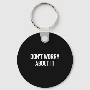 Don't Worry About It, Funny, Jokes, Sarcastic Key Ring