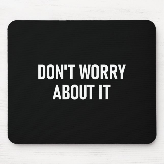 Don't Worry About It, Funny, Jokes, Sarcastic  Mouse Mat (Front)