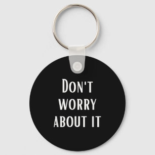 Dont Worry About It Key Ring