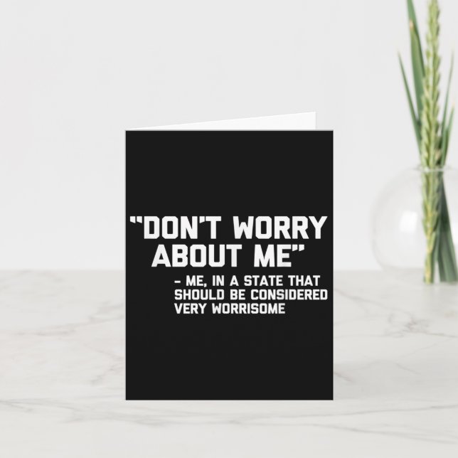 Don't Worry About Me -me... Quote - Funny Saying S Card (Front)