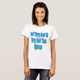 Don't Worry About Me T-Shirt