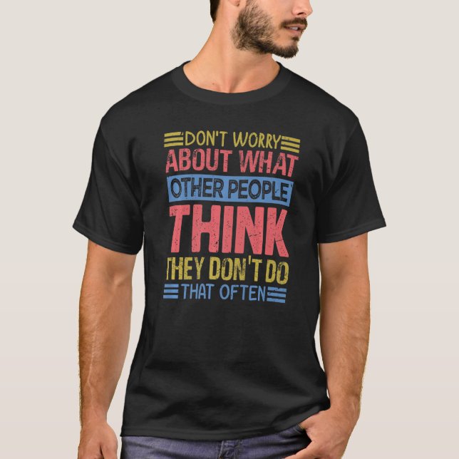 Don't Worry About What Other People Think  Sarcast T-Shirt (Front)