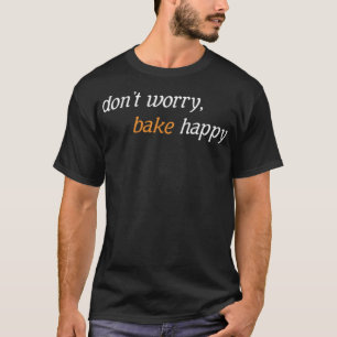 Dont Worry Bake Happy Baking Chef doughnut birthda T-Shirt