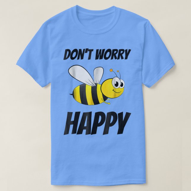Don't Worry Be Bee Happy  T-Shirt (Design Front)