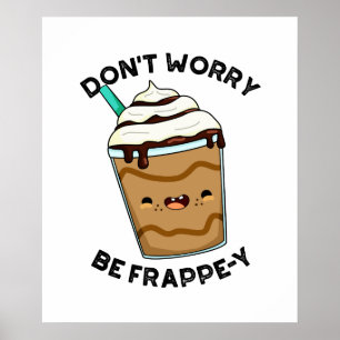 Don't Worry Be Frappey Cute Frappuccino Pun Poster