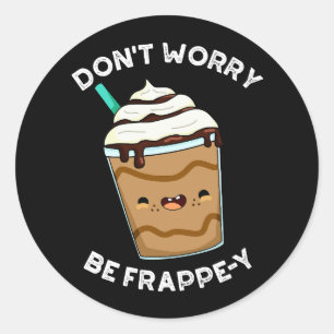 Don't Worry Be Frappey Frappuccino Pun Dark BG Classic Round Sticker