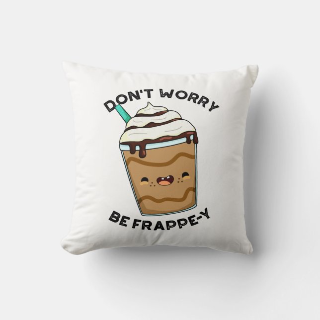Don't Worry Be Frappey Funny Frappuccino Pun  Cushion (Front)