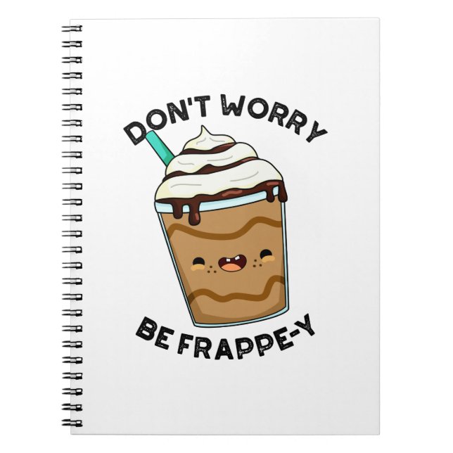 Don't Worry Be Frappey Funny Frappuccino Pun Notebook (Front)