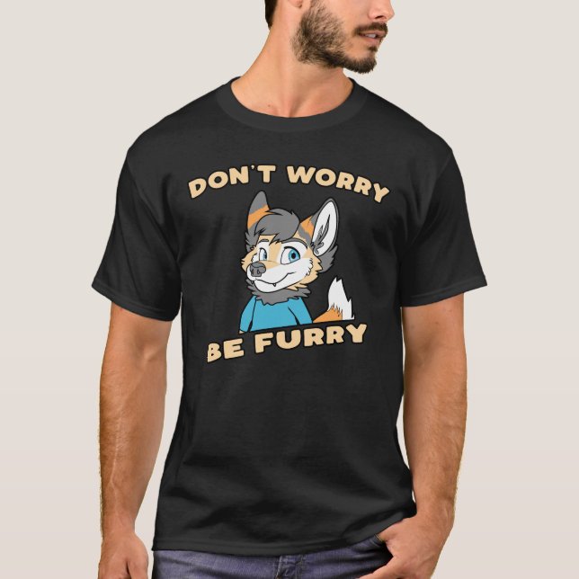 Don't Worry Be Furry Furry Fandom Fursuit Gift T-Shirt (Front)