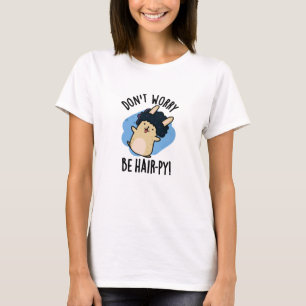 Don't Worry Be Hair-py Funny Hair Pun T-Shirt