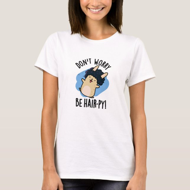 Don't Worry Be Hair-py Funny Hair Pun  T-Shirt (Front)