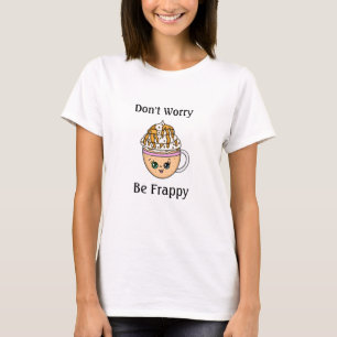 Don't Worry, Be Happy Cute Coffee Pun  T-Shirt