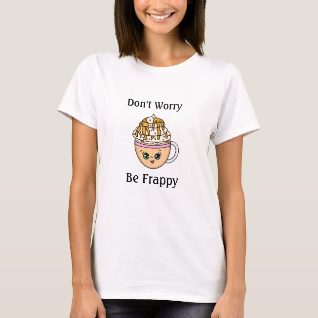 Don't Worry, Be Happy Cute Coffee Pun  T-Shirt (Front)