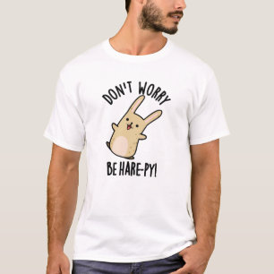 Don't Worry Be Hare-ppy Funny Rabbit Pun  T-Shirt