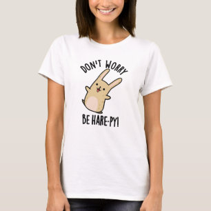 Don't Worry Be Hare-ppy Funny Rabbit Pun  T-Shirt