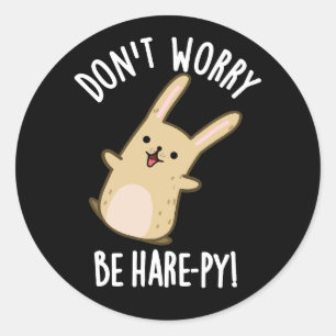 Don't Worry Be Hare-py Funny Rabbit Pun Dark BG Classic Round Sticker