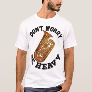 Don't Worry Be Heavy - Tuba T-Shirt