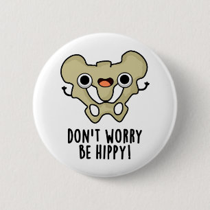 Don't Worry Be Hippy Funny Anatomy Bone Pun  6 Cm Round Badge