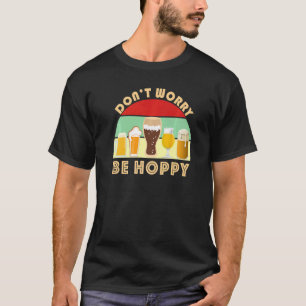 Dont Worry Be Hoppy Craft Beer Home Brew IPA Ale T-Shirt