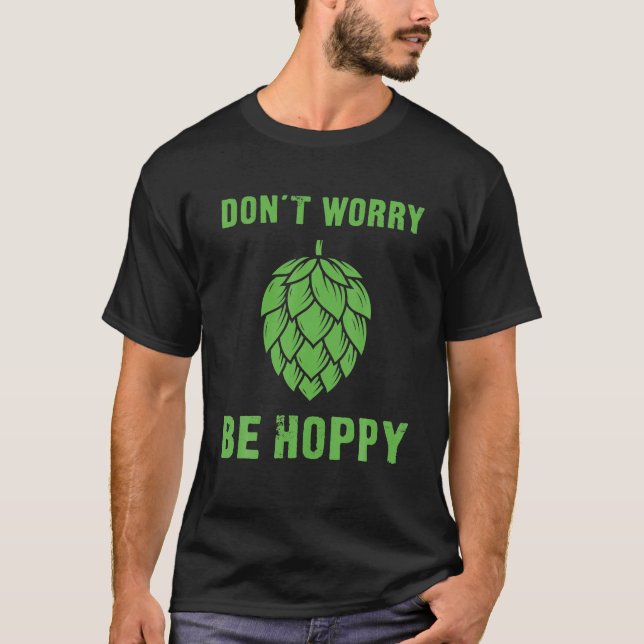 Don't Worry Be Hoppy Funny Beer T-Shirt (Front)