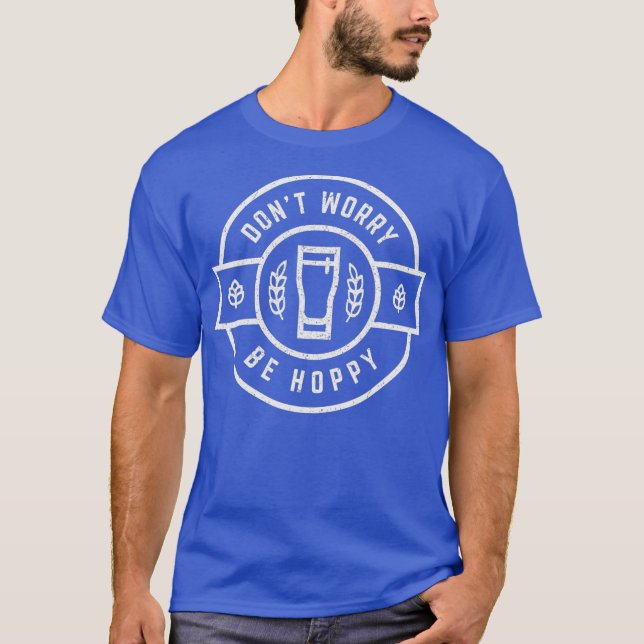 Dont Worry Be Hoppy  - Funny Craft Beer Shirt (Front)